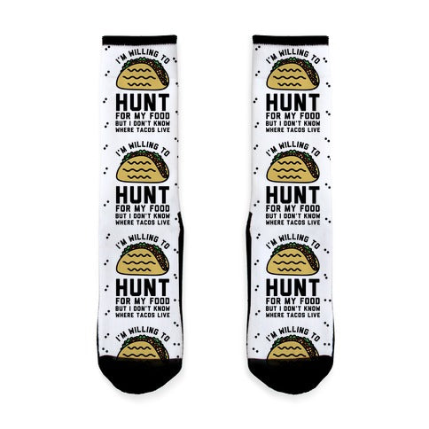 I'm Willing to Hunt For My Food But I Don't Know Where Tacos Live Socks